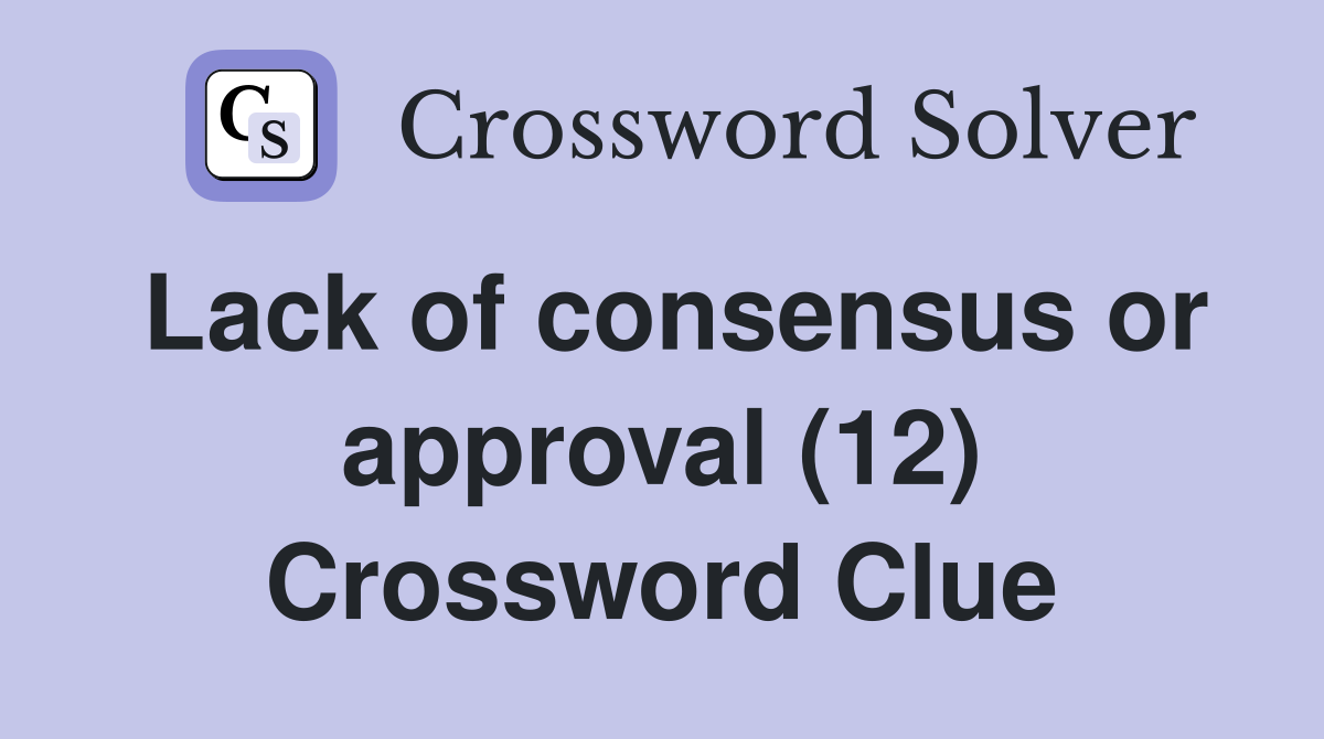 Lack of consensus or approval (12) Crossword Clue