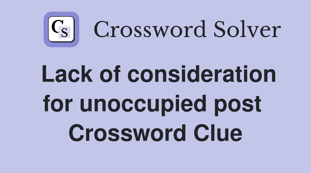 Lack of consideration for unoccupied post  Crossword Clue