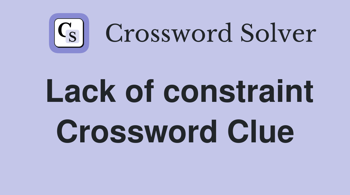 Lack of constraint Crossword Clue