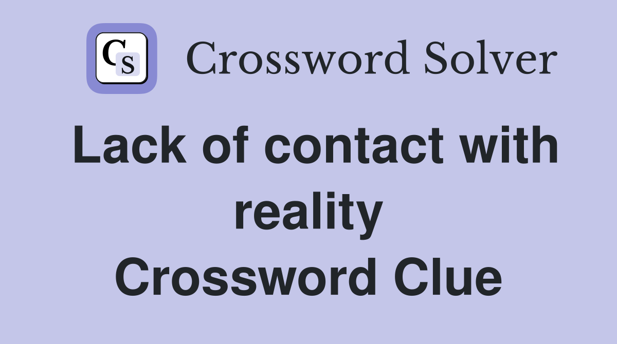 Lack of contact with reality Crossword Clue