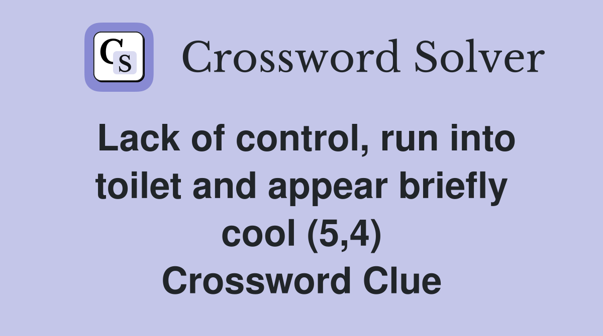 Lack of control, run into toilet and appear briefly cool (5,4) Crossword Clue