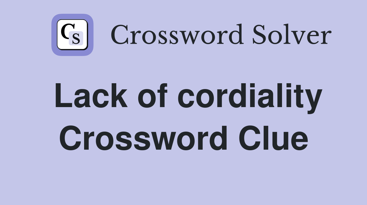 Lack of cordiality Crossword Clue