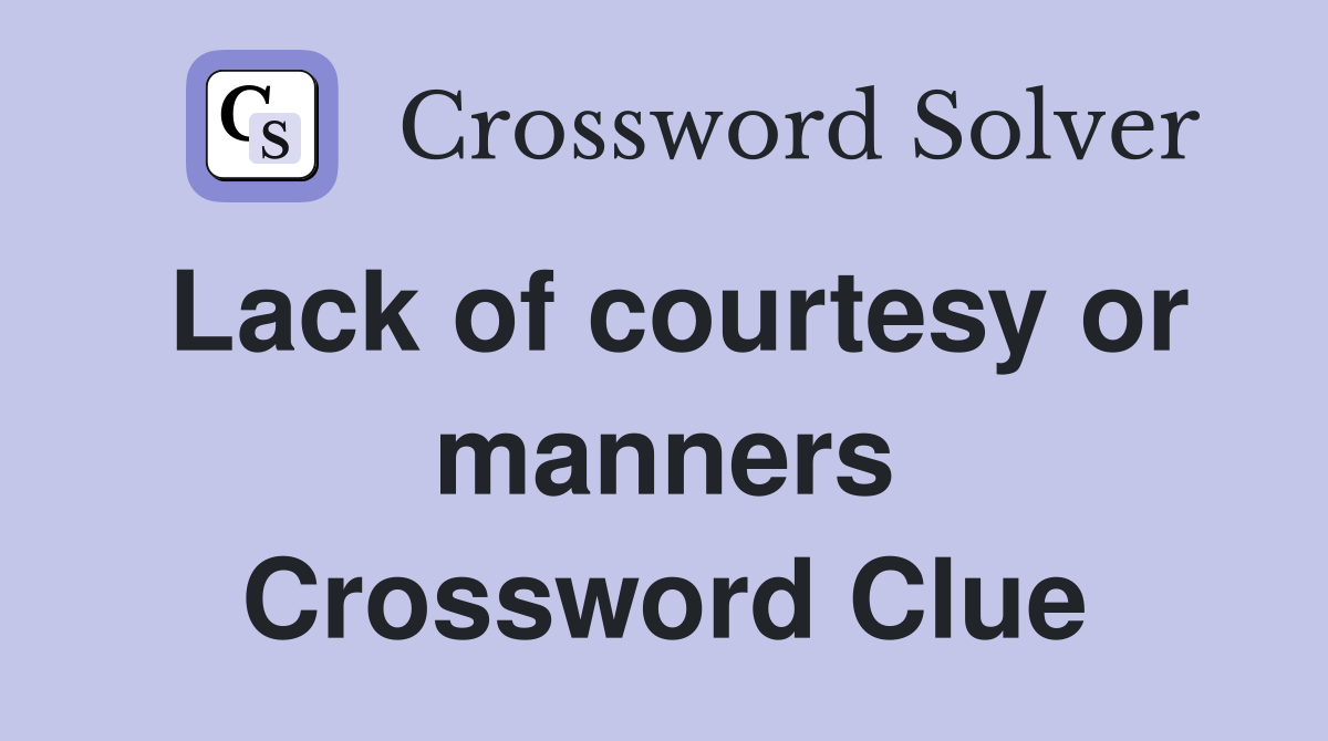 Lack of courtesy or manners Crossword Clue