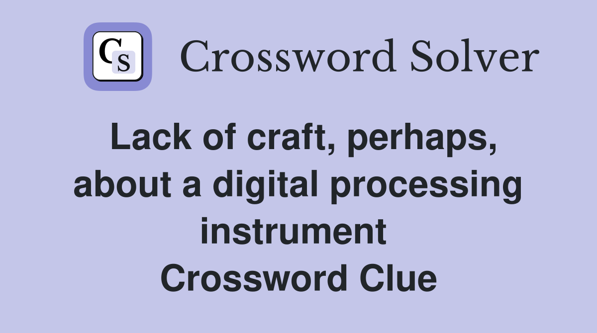 Lack of craft, perhaps, about a digital processing instrument  Crossword Clue