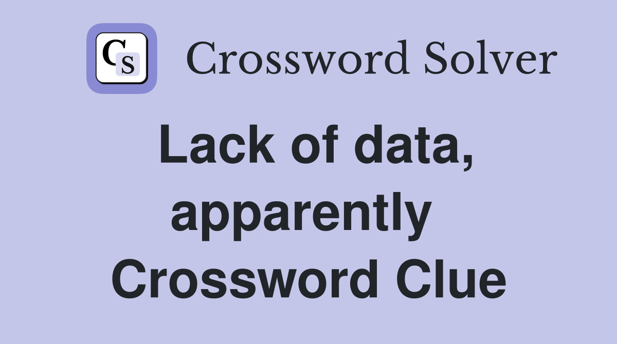 Lack of data, apparently  Crossword Clue