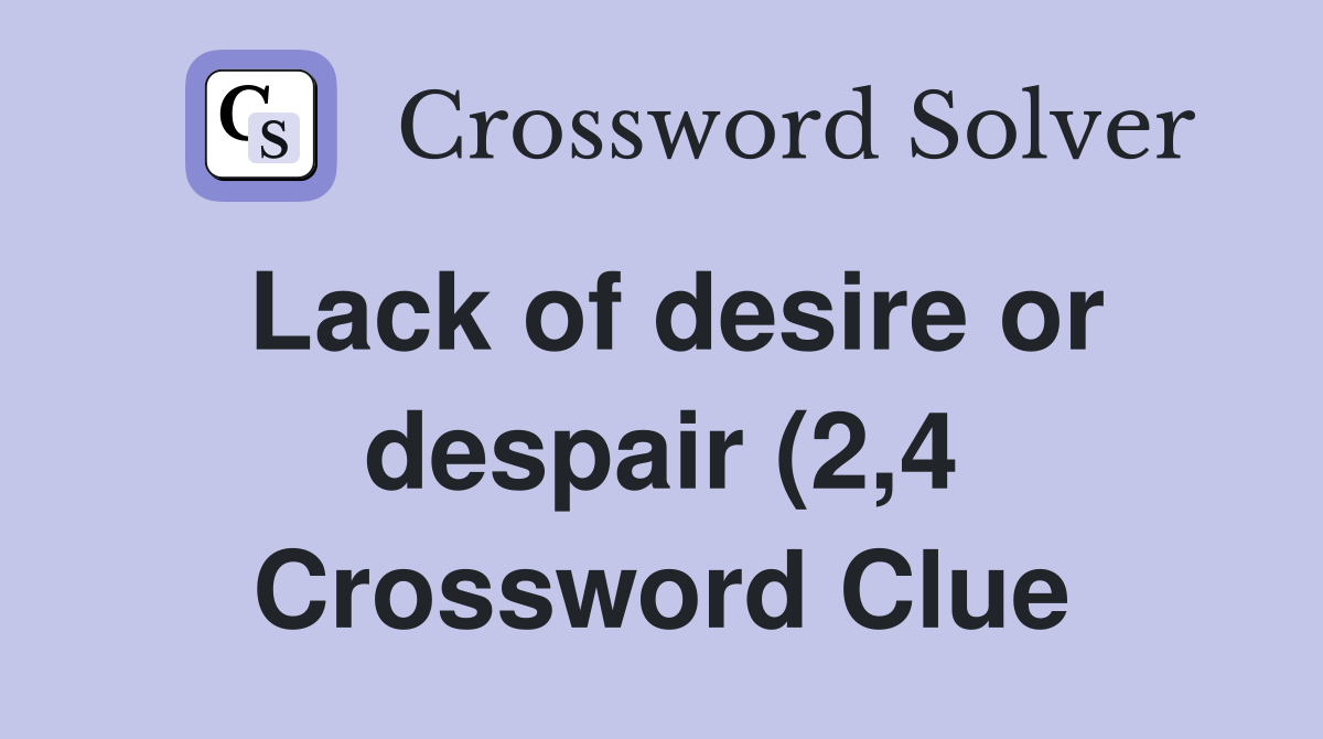 Lack of desire or despair (2 4) Crossword Clue Answers Crossword Solver Lack of desire or despair (2 4) Crossword Clue Answers Crossword Solver