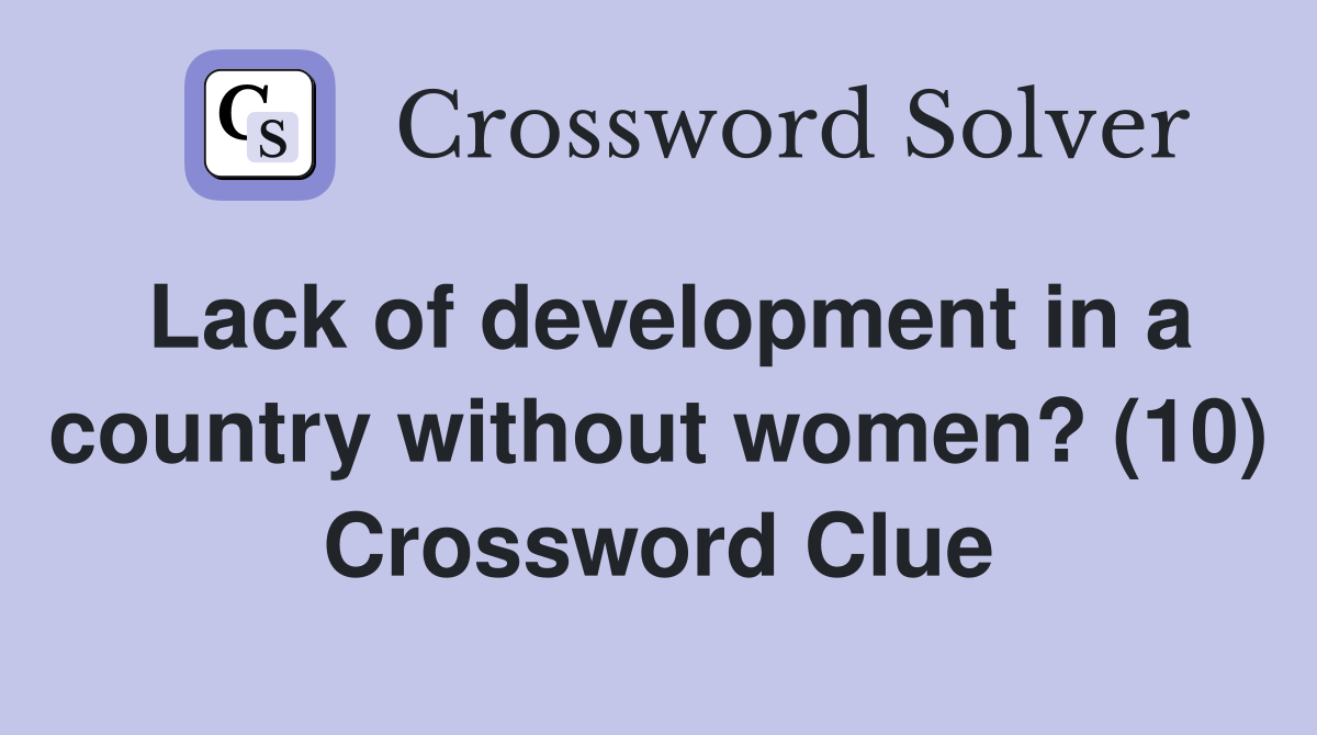 Lack of development in a country without women? (10) Crossword Clue