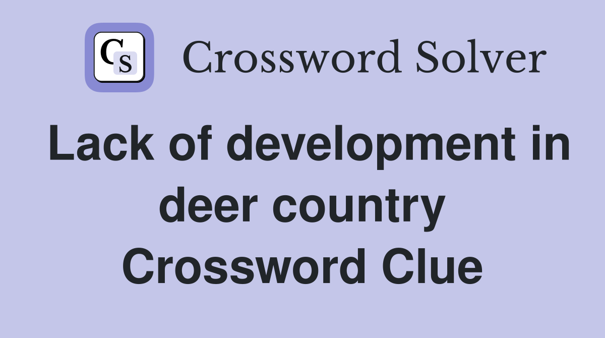 Lack of development in deer country Crossword Clue