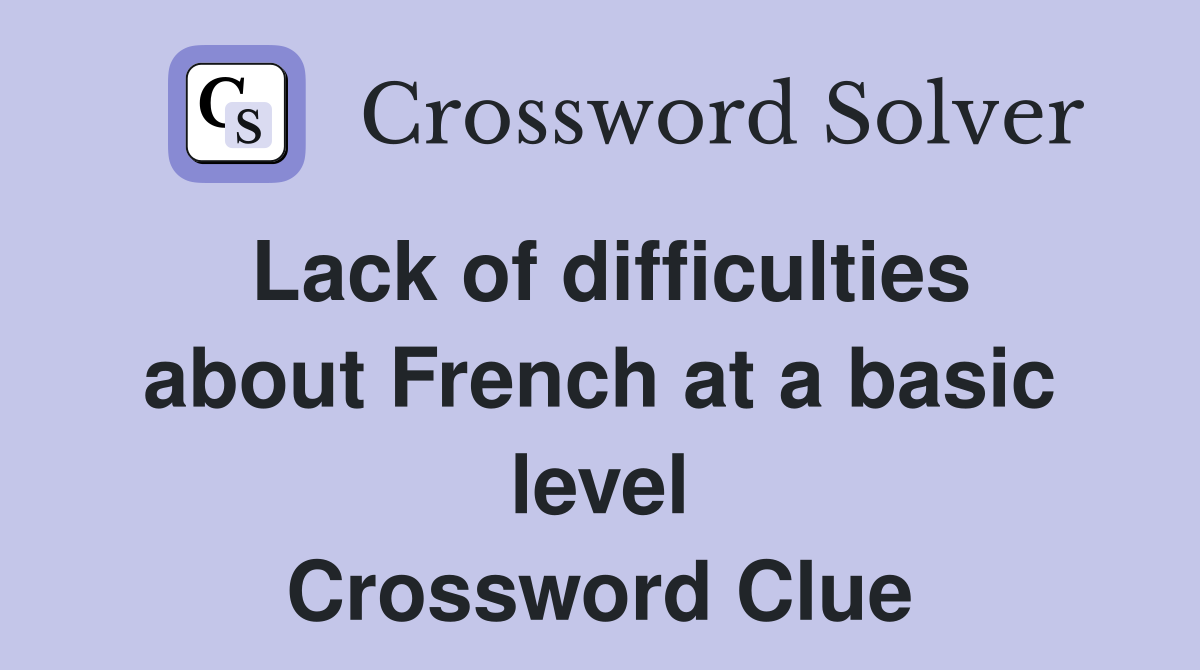 Lack of difficulties about French at a basic level Crossword Clue