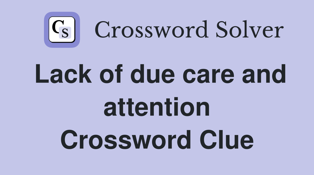 Lack of due care and attention Crossword Clue