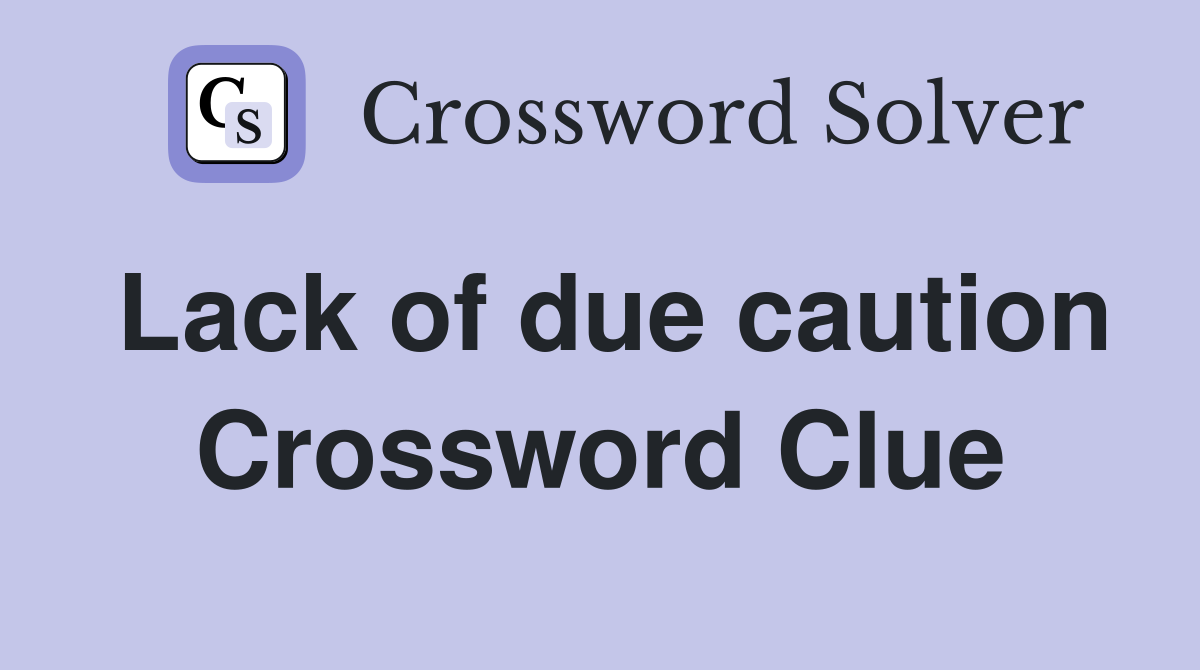 Lack of due caution Crossword Clue