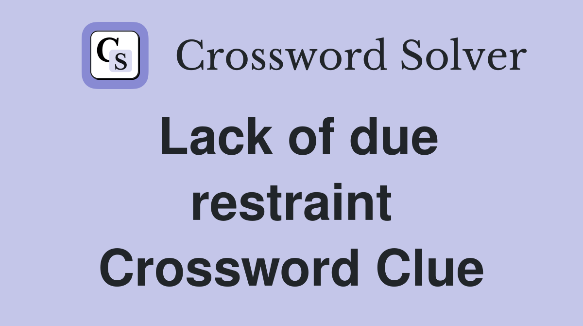 Lack of due restraint Crossword Clue