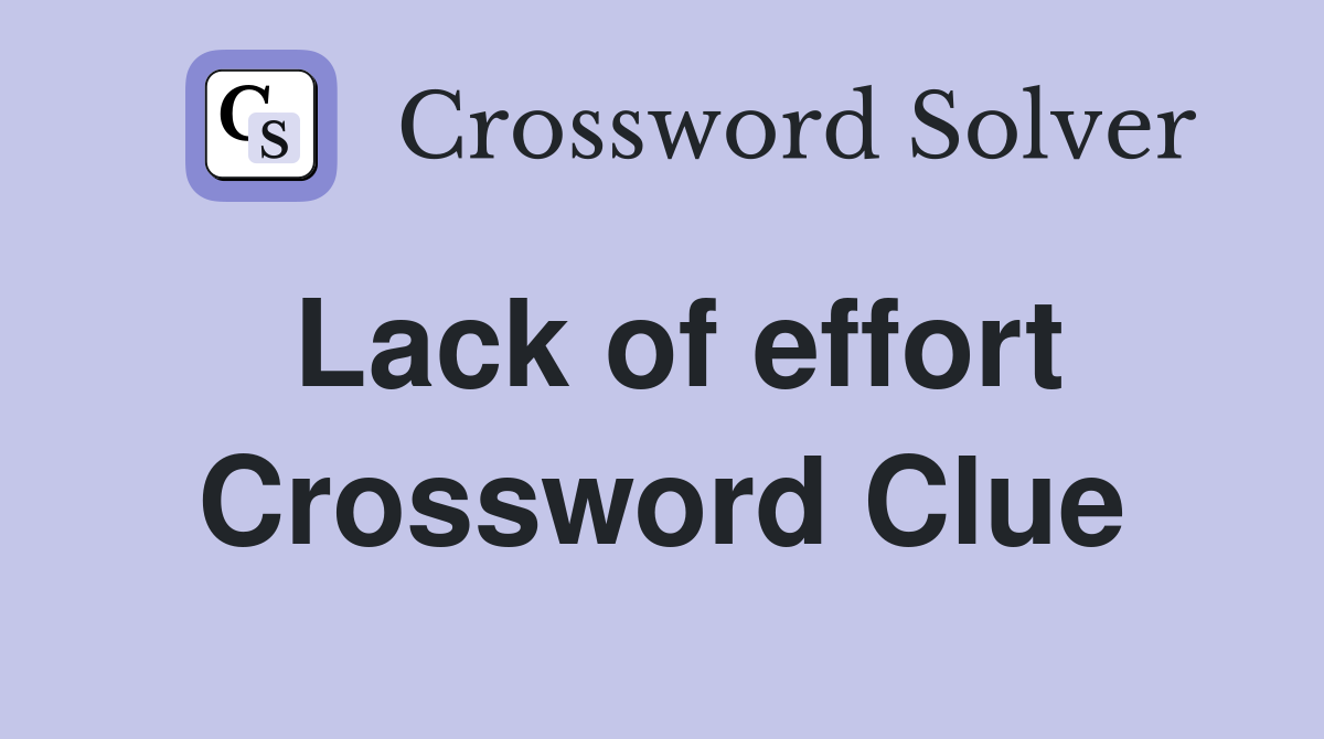 Lack of effort Crossword Clue