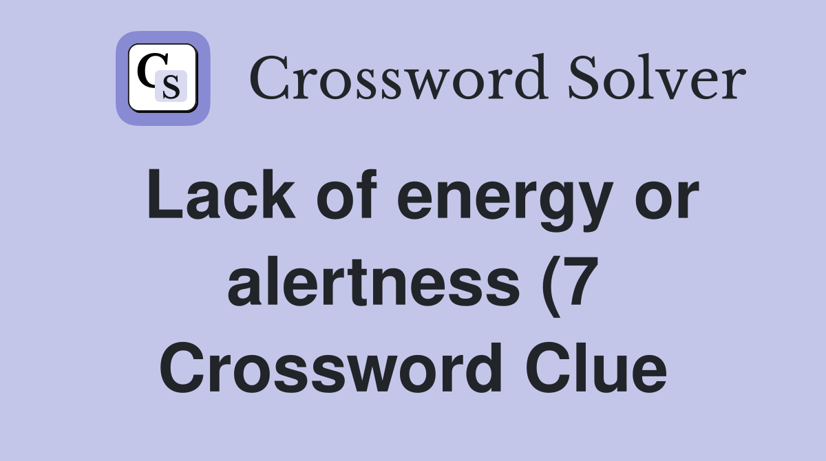 Lack of energy or alertness (7) Crossword Clue Answers Crossword Solver Lack of energy or alertness (7) Crossword Clue Answers Crossword Solver