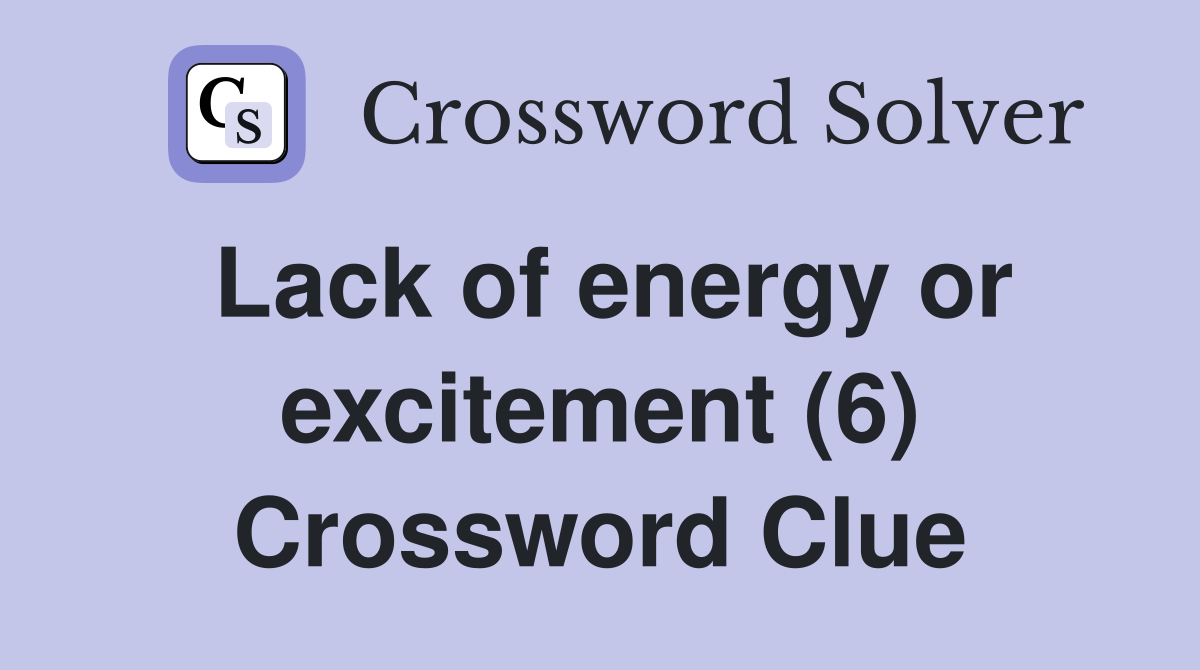 Lack of energy or excitement (6) Crossword Clue