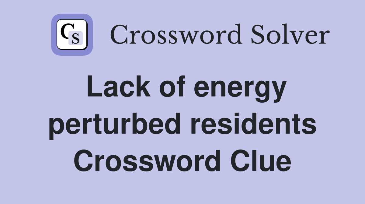 Lack of energy perturbed residents Crossword Clue