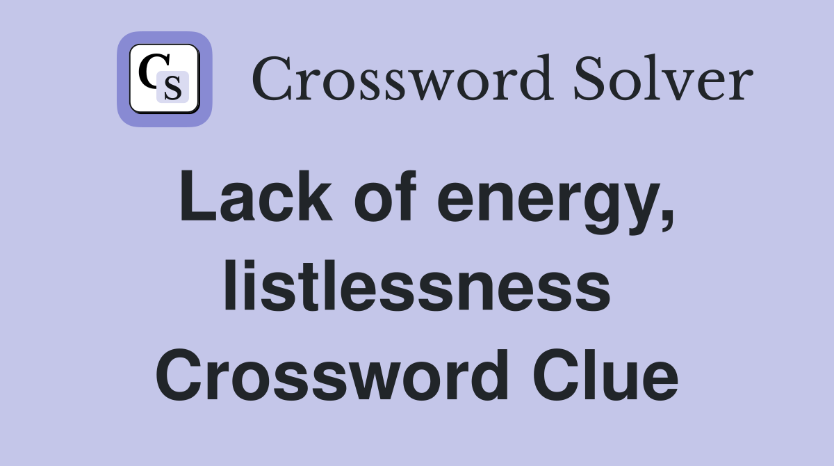 Lack of energy, listlessness Crossword Clue