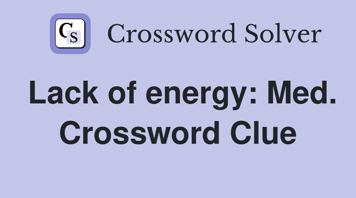 Lack of energy: Med. Crossword Clue