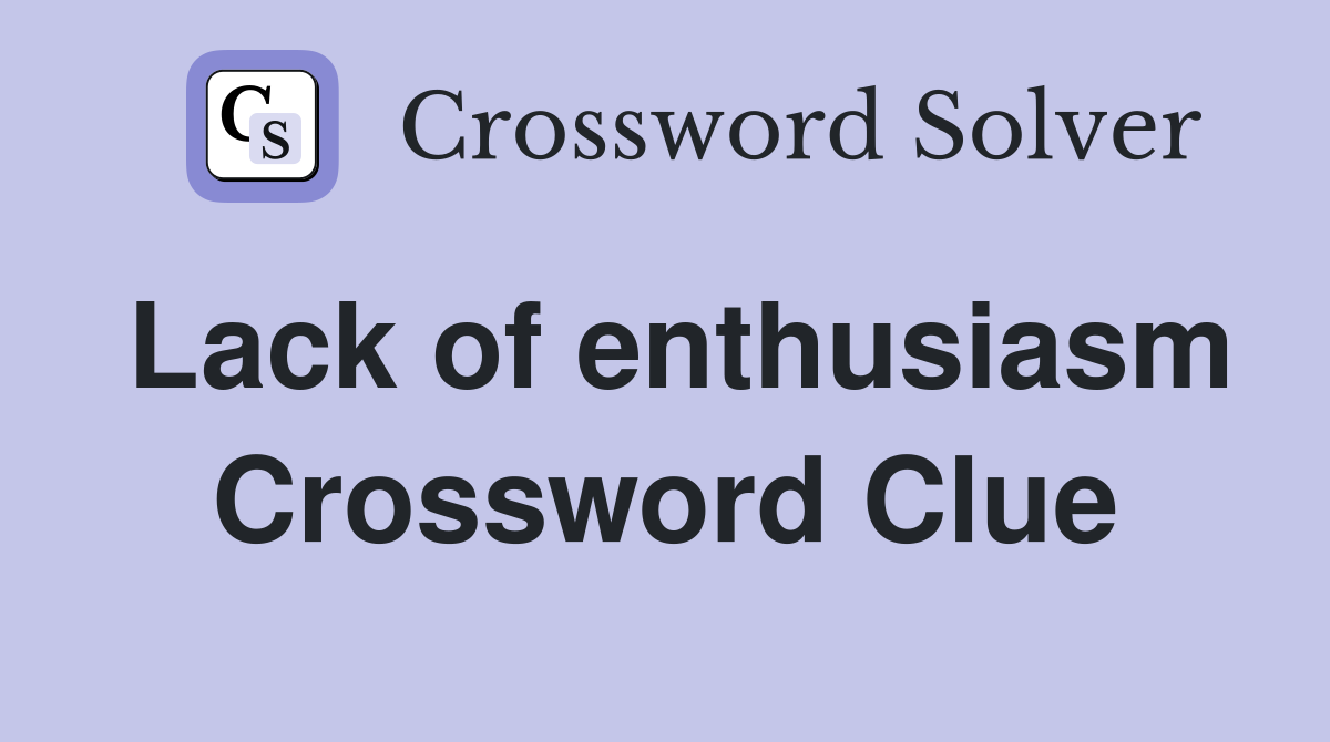 Lack of enthusiasm Crossword Clue