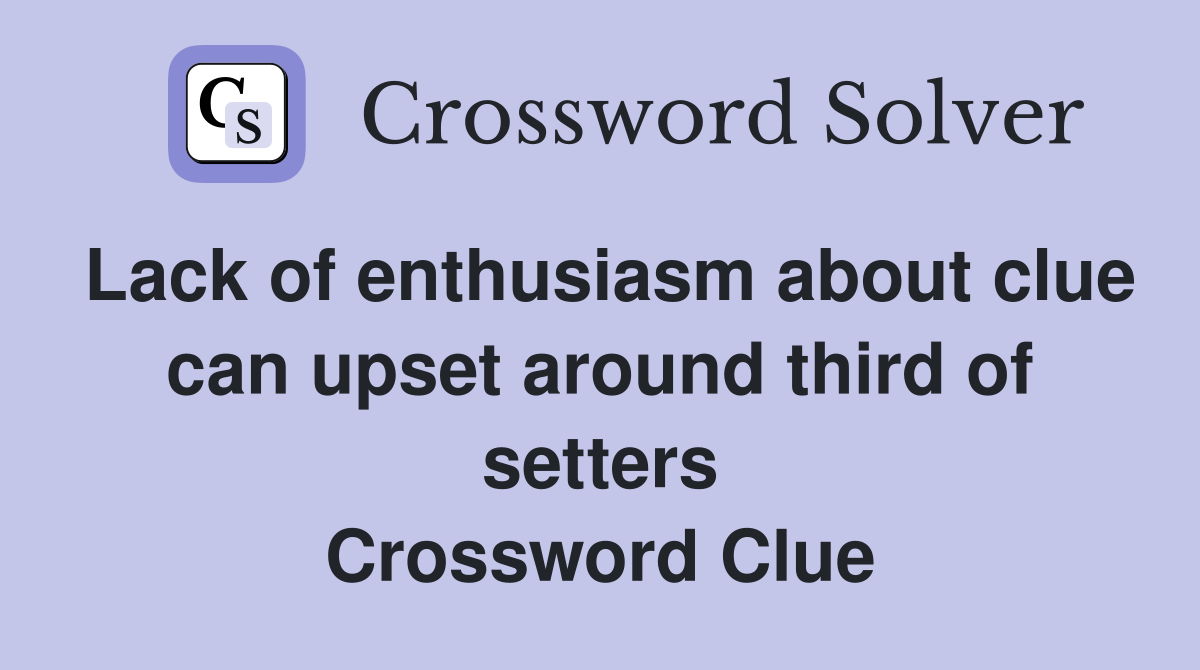 Lack of enthusiasm about clue can upset around third of setters Crossword Clue