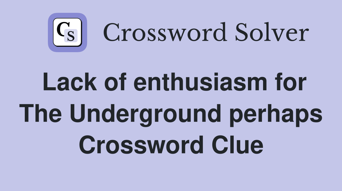Lack of enthusiasm for The Underground perhaps Crossword Clue