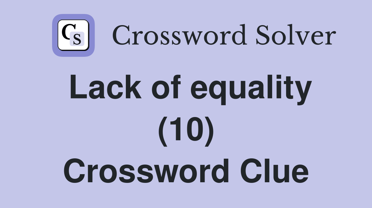 Lack of equality (10) Crossword Clue