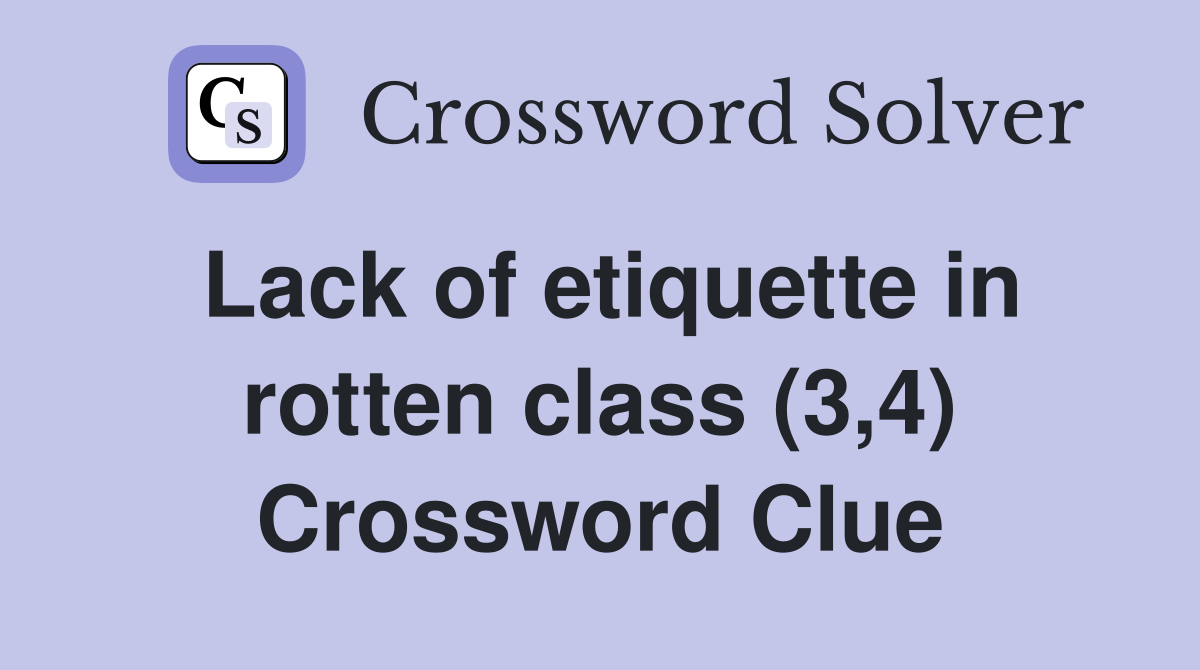 Lack of etiquette in rotten class (3,4) Crossword Clue
