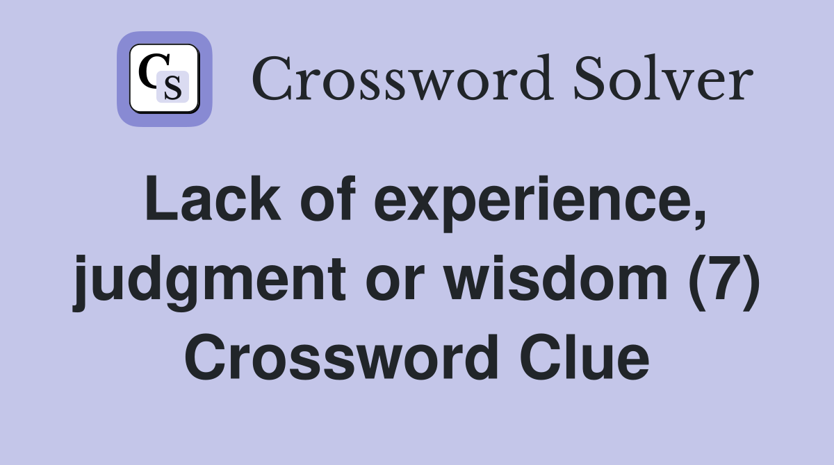 Lack of experience, judgment or wisdom (7) Crossword Clue