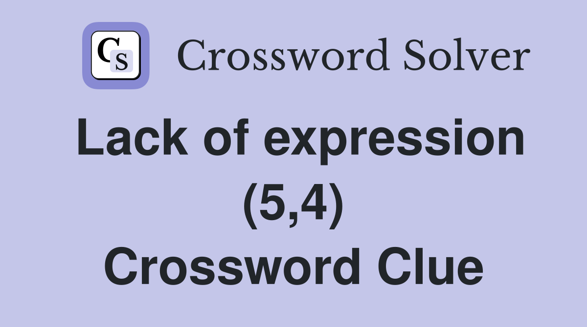 Lack of expression (5,4) Crossword Clue