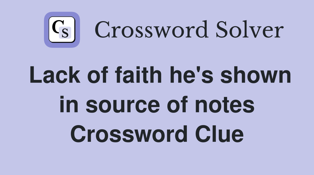 Lack of faith he's shown in source of notes Crossword Clue