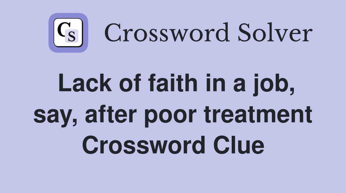 Lack of faith in a job, say, after poor treatment Crossword Clue
