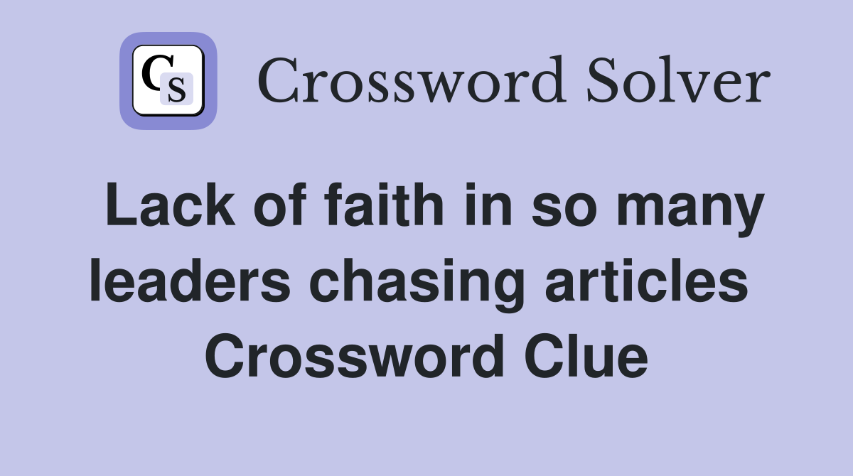 Lack of faith in so many leaders chasing articles  Crossword Clue