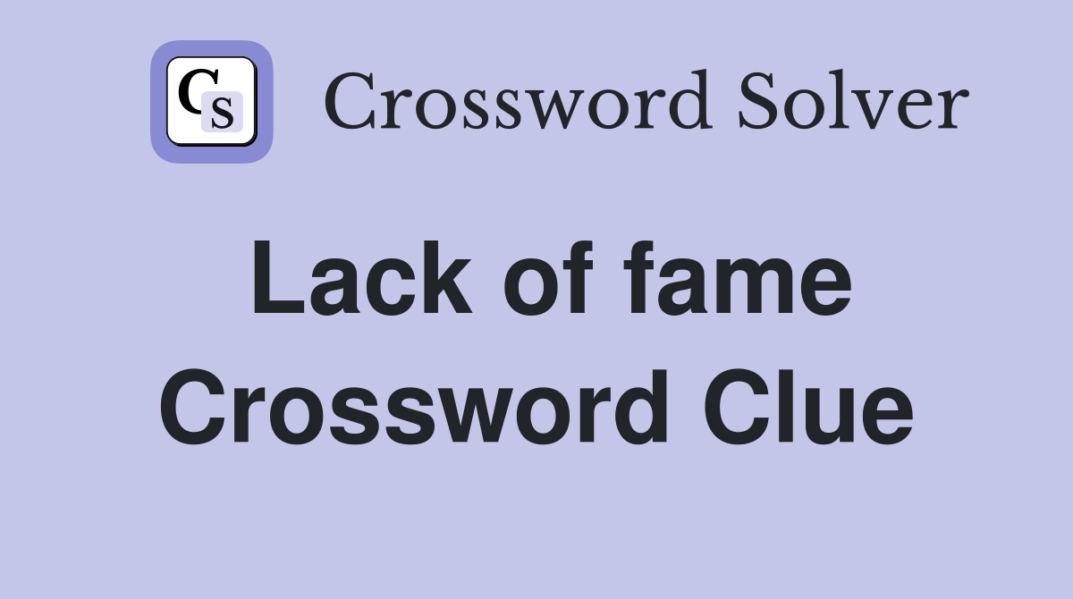 Lack of fame Crossword Clue