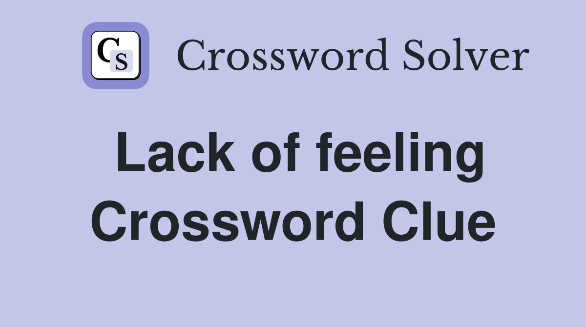 Lack of feeling Crossword Clue