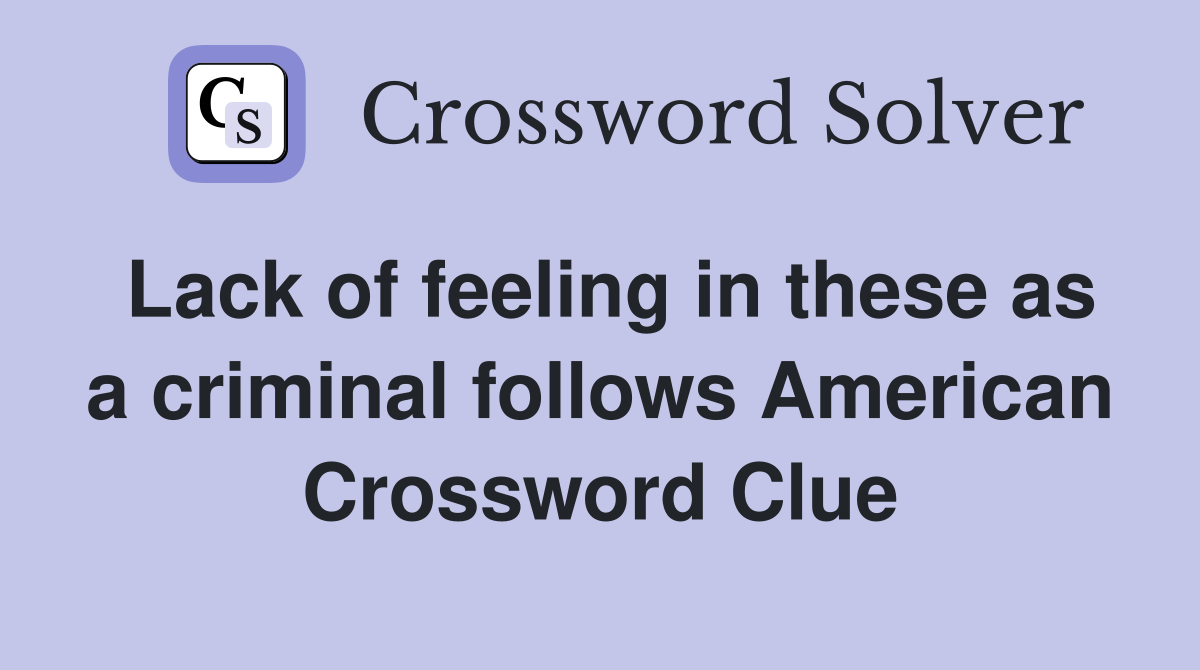 Lack of feeling in these as a criminal follows American Crossword Clue