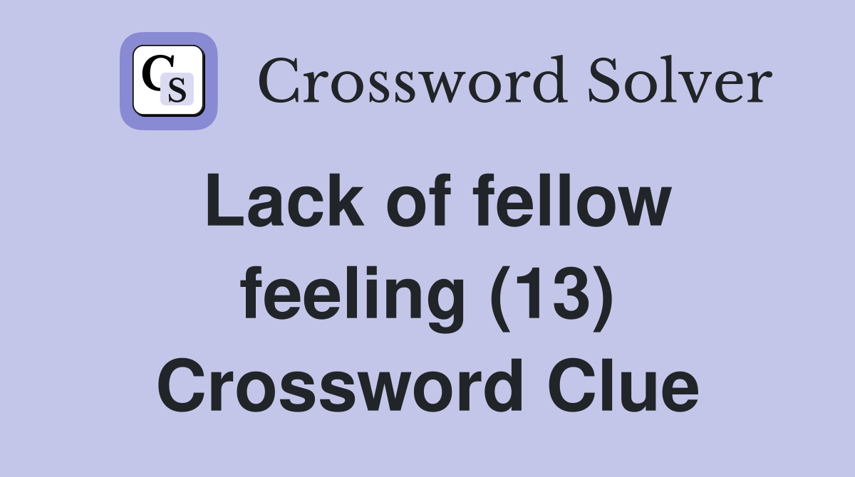Lack of fellow feeling (13) Crossword Clue