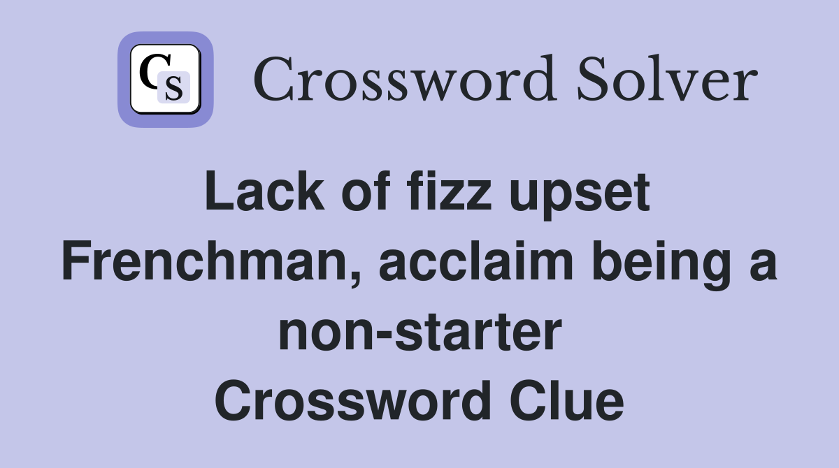 Lack of fizz upset Frenchman, acclaim being a non-starter Crossword Clue