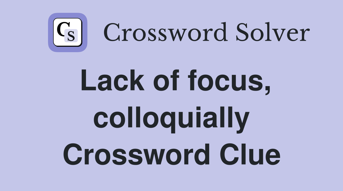 Lack of focus, colloquially Crossword Clue