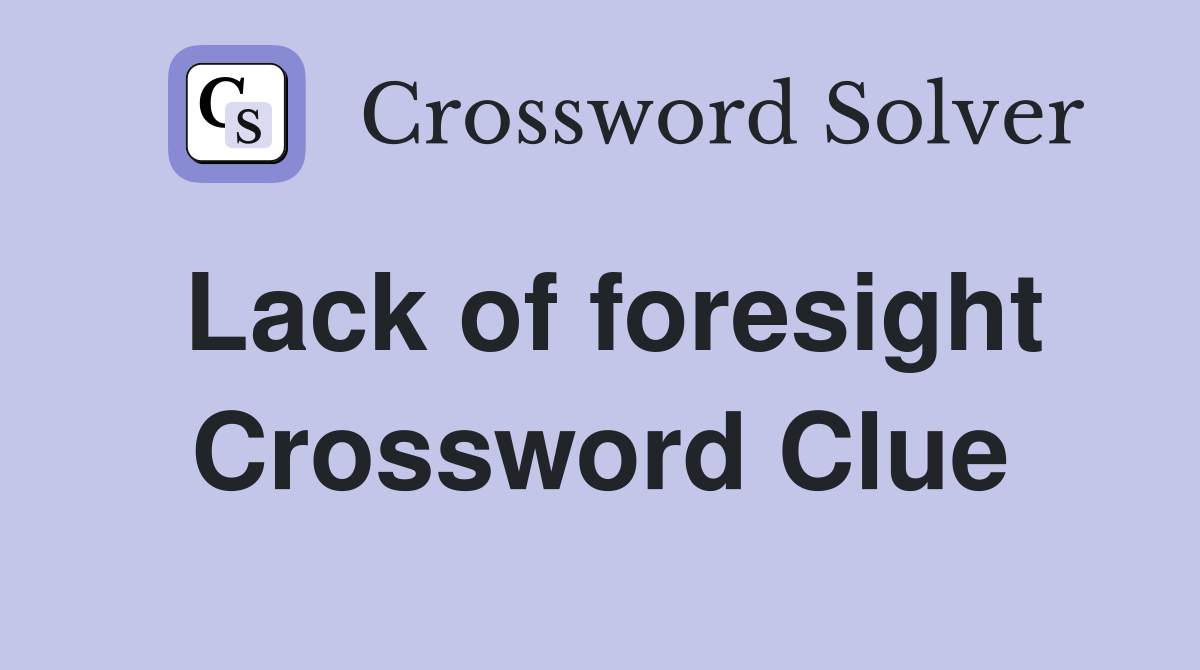 Lack of foresight Crossword Clue