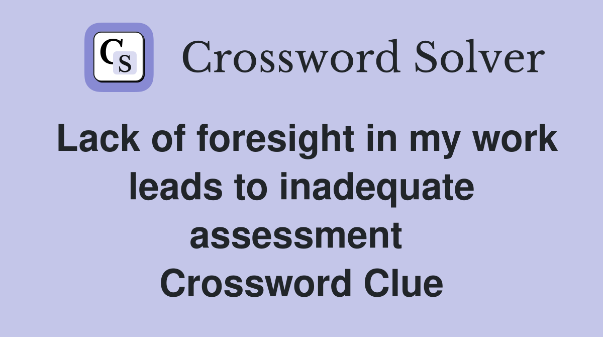 Lack of foresight in my work leads to inadequate assessment  Crossword Clue