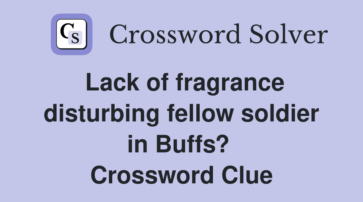 Lack of fragrance disturbing fellow soldier in Buffs?  Crossword Clue
