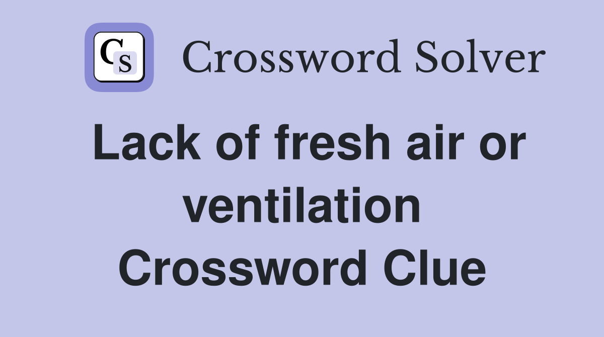 Lack of fresh air or ventilation Crossword Clue