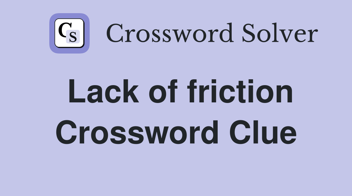 Lack of friction Crossword Clue