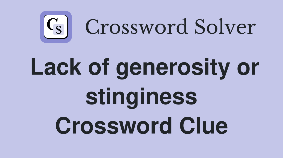 Lack of generosity or stinginess Crossword Clue