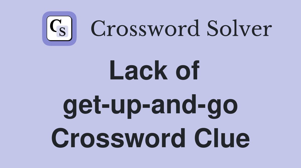 Lack of get-up-and-go Crossword Clue