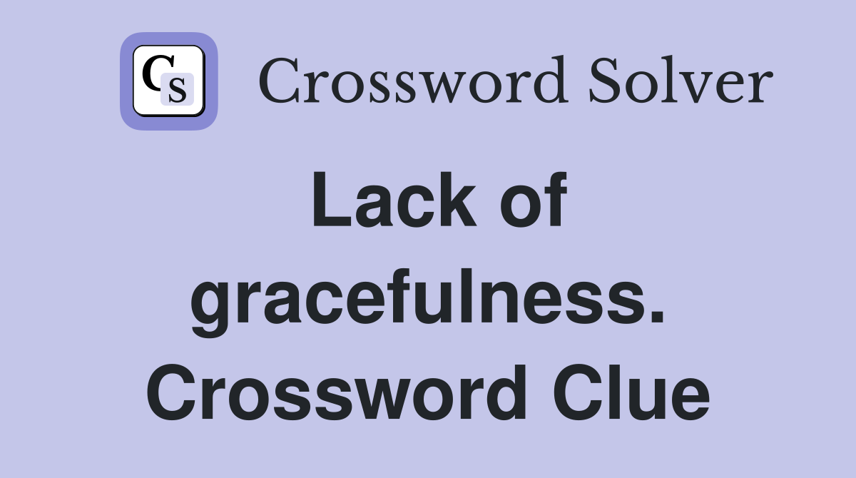 Lack of gracefulness. Crossword Clue