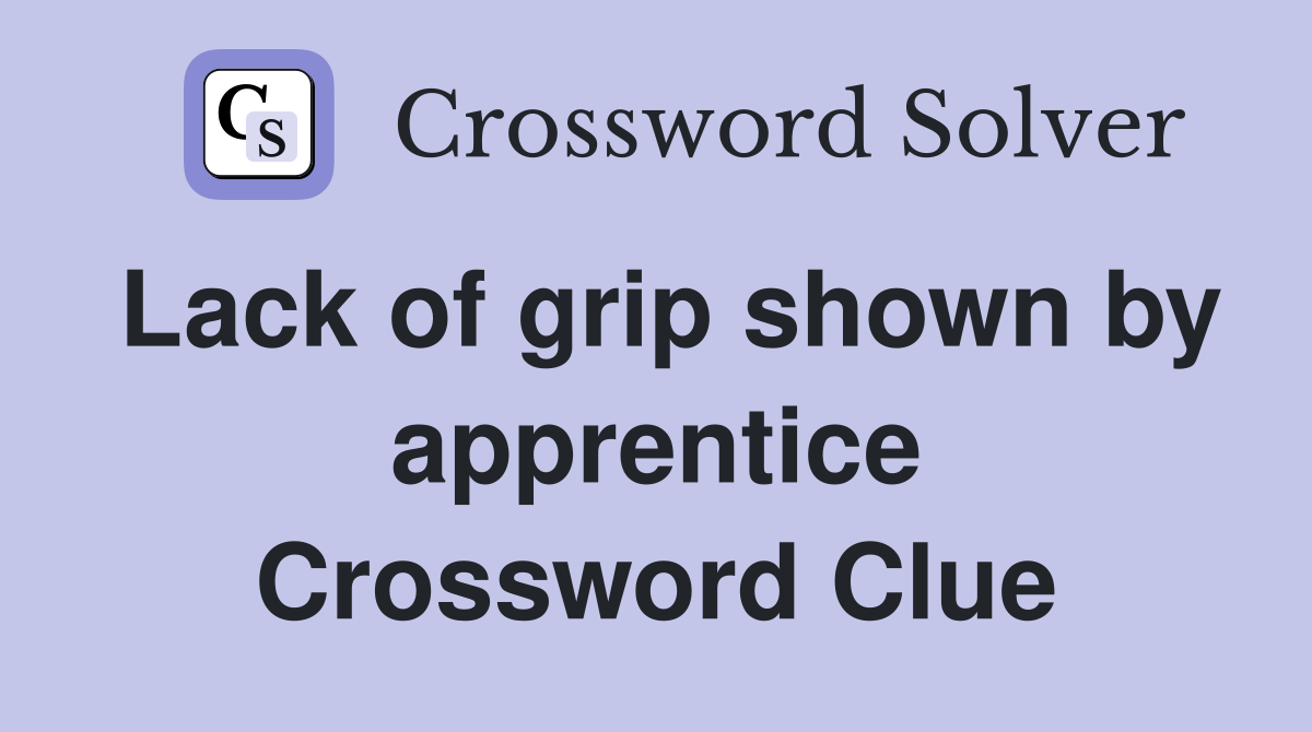 Lack of grip shown by apprentice Crossword Clue
