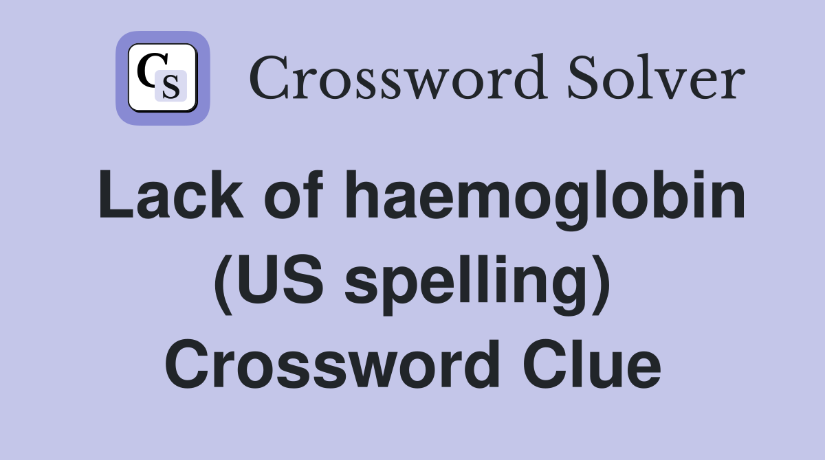 Lack of haemoglobin (US spelling) Crossword Clue