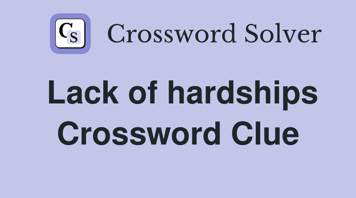 Lack of hardships Crossword Clue