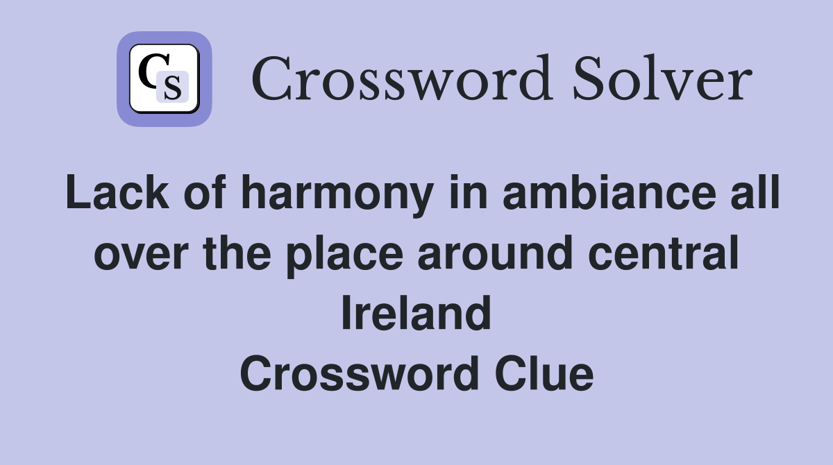 Lack of harmony in ambiance all over the place around central Ireland Crossword Clue